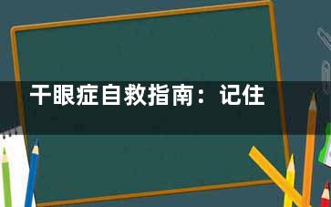 干眼症自救指南：记住"润眼四步法"，从眨眼频率到饮食调理，让眼睛告别干涩刺痛！